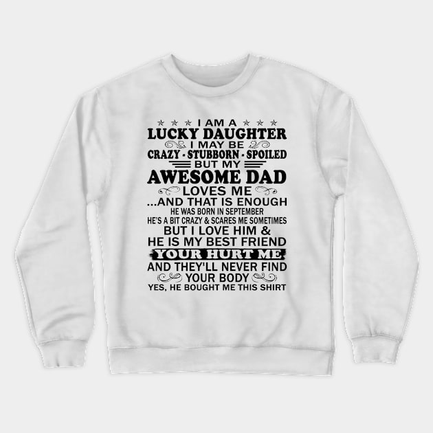 I Am a Lucky Daughter I May Be Crazy Spoiled But My Awesome Dad Loves Me And That Is Enough He Was Born In September He's a Bit Crazy&Scares Me Sometimes But I Love Him & He Is My Best Friend Crewneck Sweatshirt by peskybeater